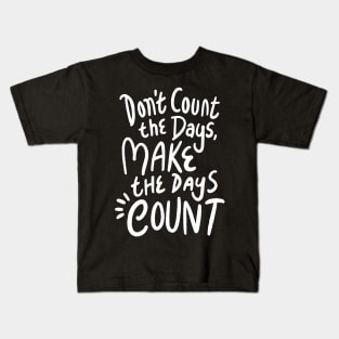 Don’t count the days make the days count Kids T-Shirt